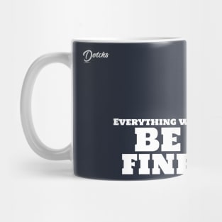 everything will be fine - Dotchs Mug